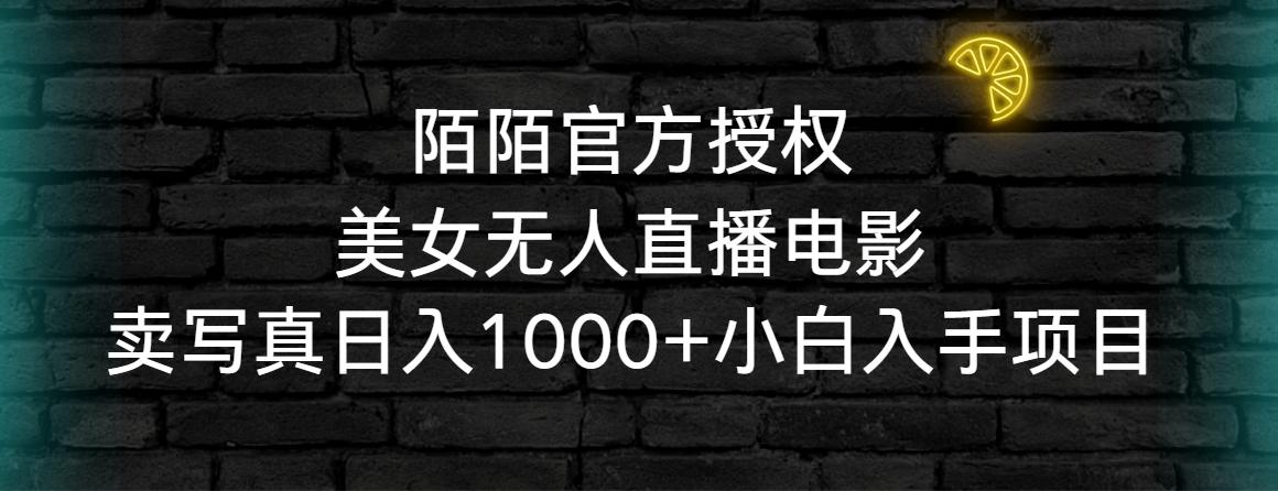 陌陌官方授权美女无人直播电影，卖写真日入1000+小白入手项目-云网创