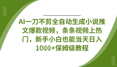 AI一刀不剪全自动生成小说推文爆款视频,条条视频上热门,新手小白也能当天日入数张-云网创