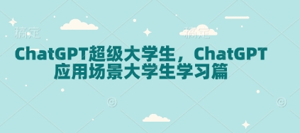 ChatGPT超级大学生,ChatGPT 应用场景大学生学习篇-云网创