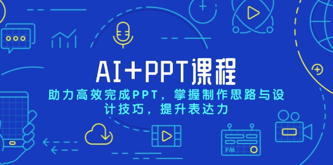 AI+PPT课程，助力高效完成PPT，掌握制作思路与设计技巧，提升表达力-云网创