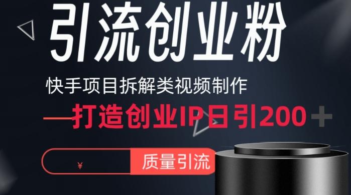 快手项目拆解类视频详细制作流程打造个人IP,单日引流200+高质量创业粉【揭秘】-云网创