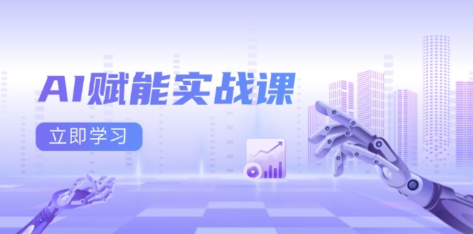 AI赋能实战课：Excel和PPT制作、AI绘画、打造爆款文案、实现流量变现-云网创