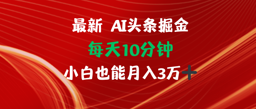 AI头条掘金每天10分钟小白也能月入3万-云网创
