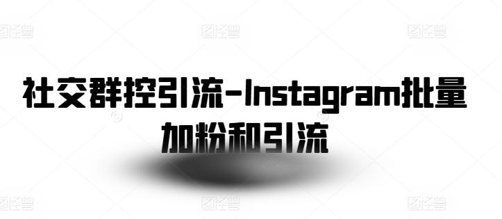 社交群控引流-Instagram批量加粉和引流-云网创