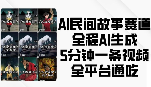 AI民间故事赛道，全程AI生成5分钟一条视频，全平台通吃-云网创