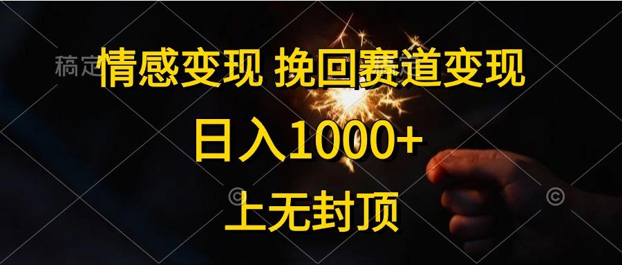 情感变现，挽回赛道变现，日入1000+，上无封顶-云网创