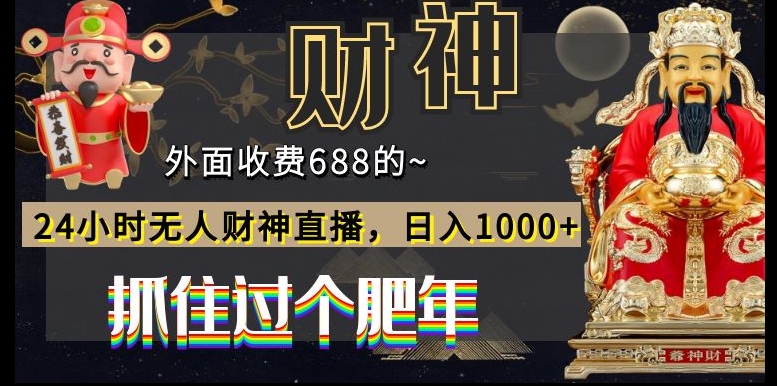 外面收费688的，24小时无人财神直播，日入1000+，抓住过个肥年-云网创