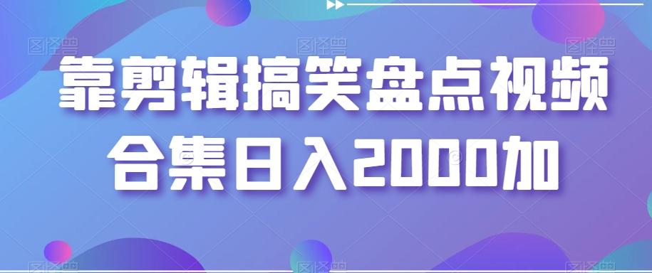 靠剪辑搞笑盘点视频合集日入2000加【揭秘】-云网创