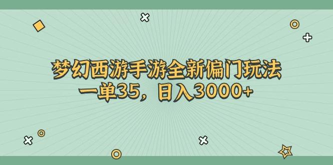 梦幻西游手游全新偏门玩法，一单35，日入3000+-云网创