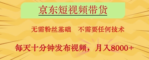 京东短视频带货，无需粉丝基础，不需要任何技术，每天十分钟发布视频，月入8k【揭秘】-云网创