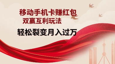 移动手机卡挣红包，双赢互利玩法，轻松裂变月入过W【仅揭秘】-云网创