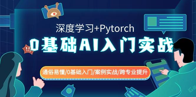 0基础AI入门实战(深度学习+Pytorch) 通俗易懂/0基础入门/案例实战/跨专业提升-云网创