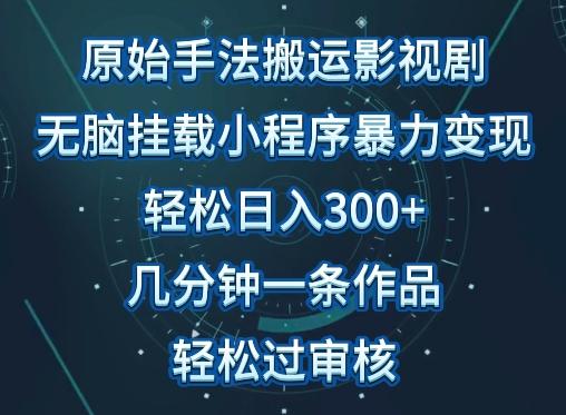 原始手法影视搬运,无脑搬运影视剧,单日收入300+,操作简单,几分钟生成一条视频,轻松过审核【揭秘】-云网创