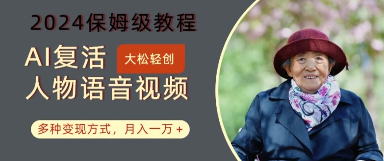 AI复活人物讲话视频：2024保姆级教程，多种变现方式，月入一万+【揭秘】-云网创