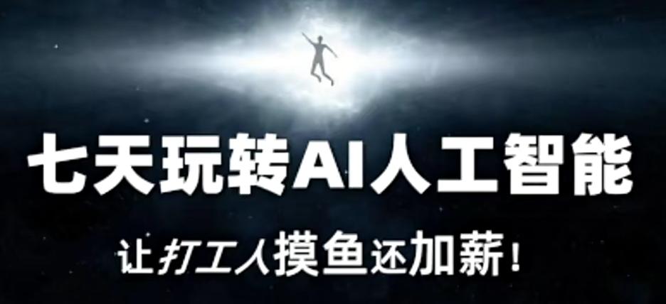 七天玩转AI人工智能，让打工人摸鱼还加薪！-云网创