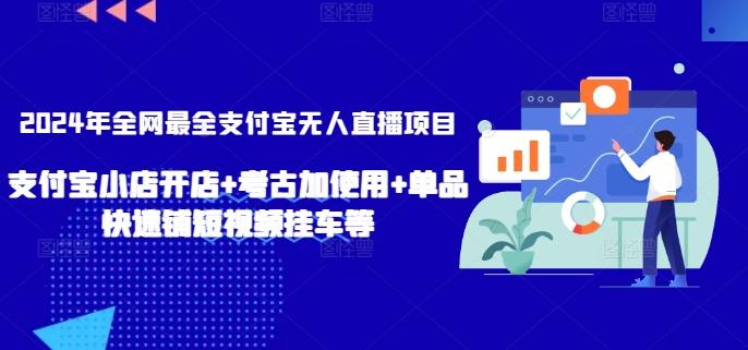 2024年全网最全支付宝无人直播项目，支付宝小店开店+考古加使用+单品快速铺短视频挂车等【揭秘】-云网创