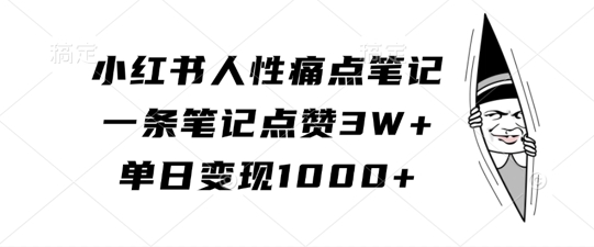 小红书人性痛点笔记，一条笔记点赞3W+，单日变现1k-云网创