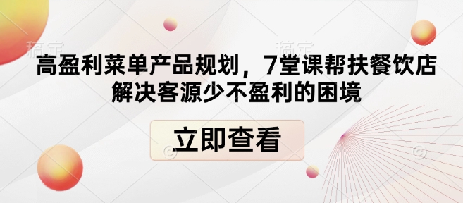 高盈利菜单产品规划，7堂课帮扶餐饮店解决客源少不盈利的困境-云网创