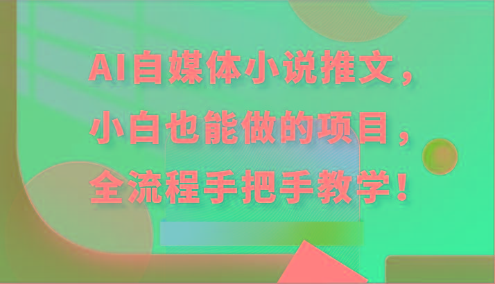 AI自媒体小说推文,小白也能做的项目,全流程手把手教学!-云网创
