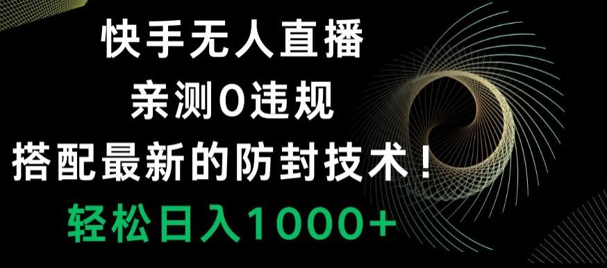 快手无人直播，亲测0违规，搭配最新的防封技术！轻松日入1000+-云网创