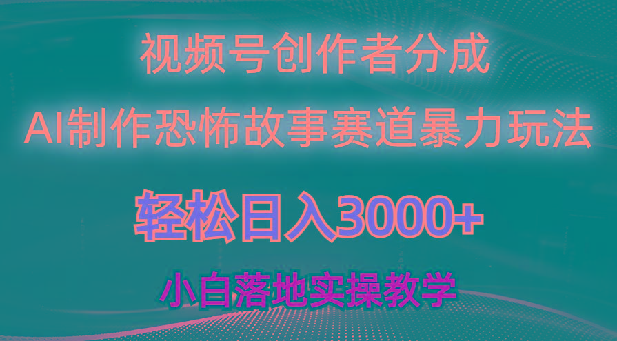 日入3000+，视频号AI恐怖故事赛道暴力玩法，轻松过原创，小白也能轻松上手-云网创