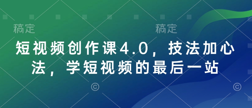 短视频创作课4.0，技法加心法，学短视频的最后一站-云网创