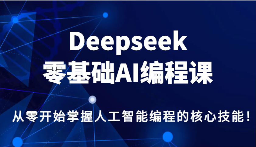 Deepseek零基础AI编程课，从零开始掌握人工智能编程的核心技能！-云网创