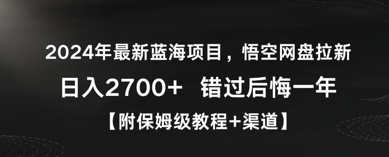 2024年最新蓝海项目，悟空网盘拉新，日入2700+错过后悔一年【附保姆级教程+渠道】【揭秘】-云网创