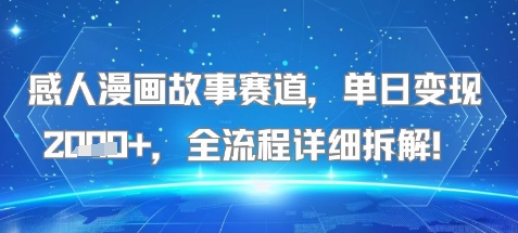 感人漫画故事赛道，单日变现多张，全流程详细拆解!【附详细教程】-云网创