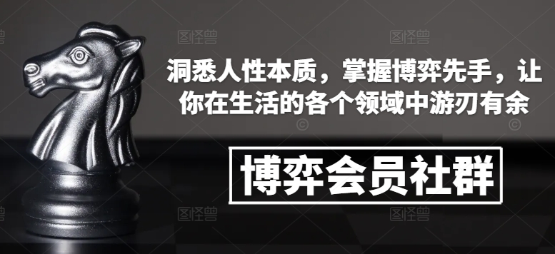 博弈会员社群，洞悉人性本质，掌握博弈先手，让你在生活的各个领域中游刃有余-云网创