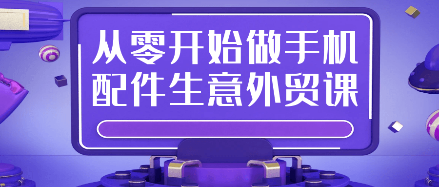 从零开始做手机配件生意外贸课-云网创