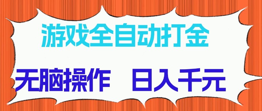 游戏全自动打金项目，无脑操作，日入千元，长期稳定收益-云网创