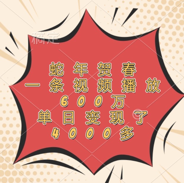 蛇年贺春，一条视频播放600万，单日变现了4000多-云网创