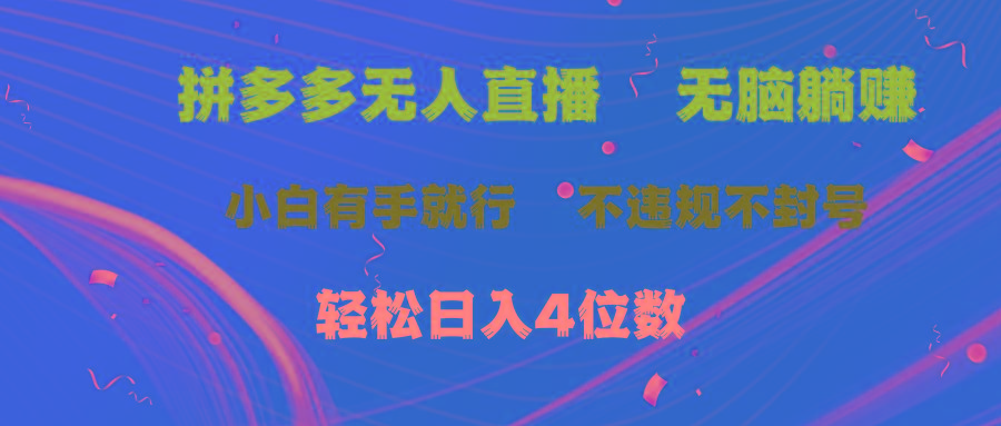 拼多多无人直播 无脑躺赚小白有手就行 不违规不封号轻松日入4位数-云网创