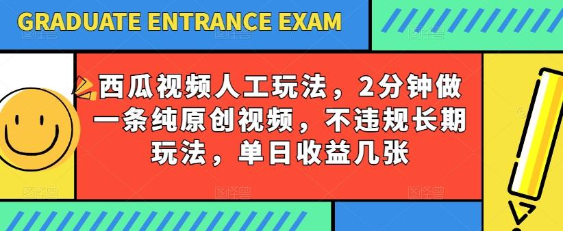 西瓜视频写字玩法，2分钟做一条纯原创视频，不违规长期玩法，单日收益几张-云网创