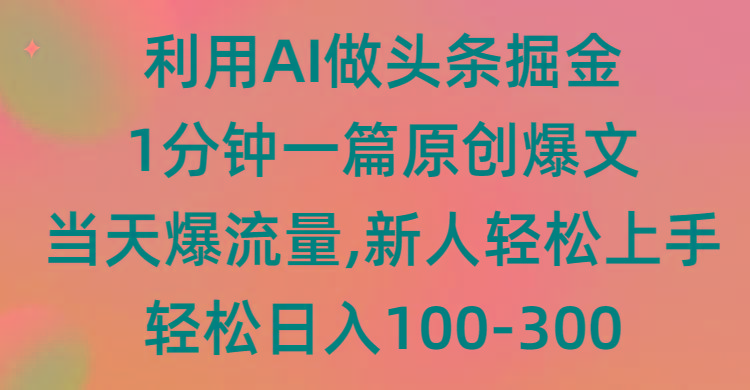 (9307期)利用AI做头条掘金，1分钟一篇原创爆文，当天爆流量，新人轻松上手-云网创