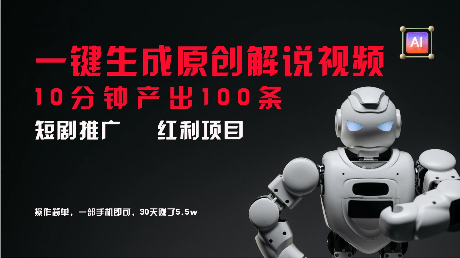 短剧推广新思路，AI一键生成原创解说视频，10分钟产出100条，30天赚了5.5w-云网创