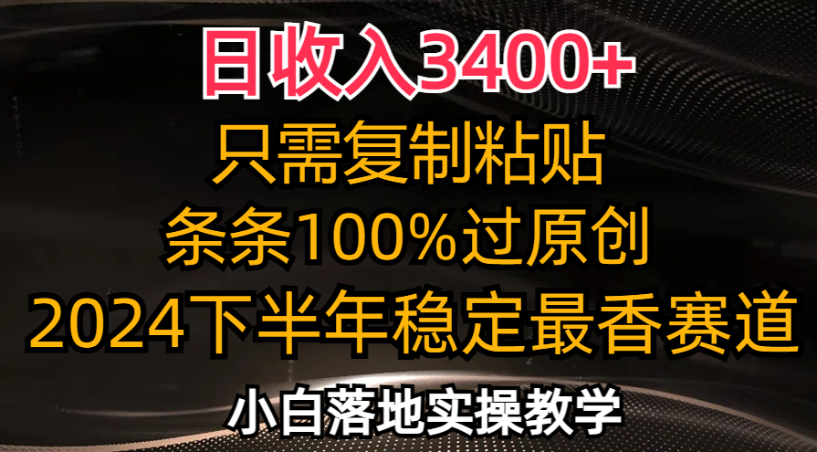 日收入3400+，只需复制粘贴，条条过原创，2024下半年最香赛道，小白也...-云网创