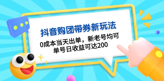 抖音购团带券0成本玩法：0成本当天出单，新老号均可，单号日收益可达200-云网创