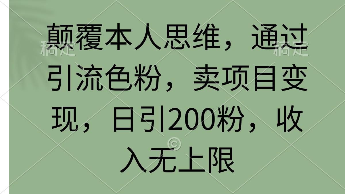 (9523期)颠覆本人思维,通过引流色粉,卖项目变现,日引200粉,收入无上限-云网创