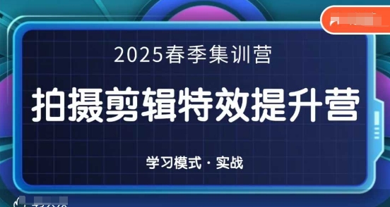 2025春季拍剪全能集训营,拍摄剪辑特效提升营-云网创