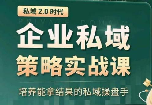 私域2.0:企业私域策略实战课,培养能拿结果的私域操盘手-云网创