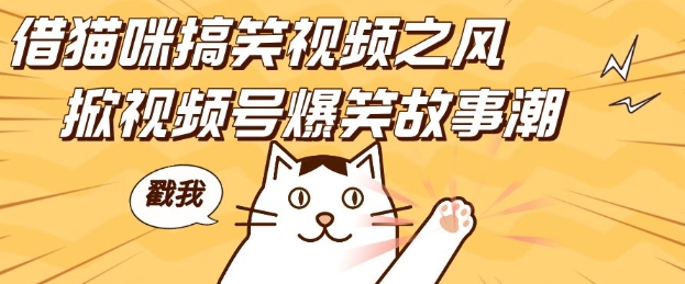 借猫咪搞笑视频之风,掀视频号爆笑故事潮,轻松日入四位数,无门槛快速入门!-云网创