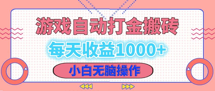 老款游戏自动打金搬砖，每天收益1000+ 小白无脑操作-云网创