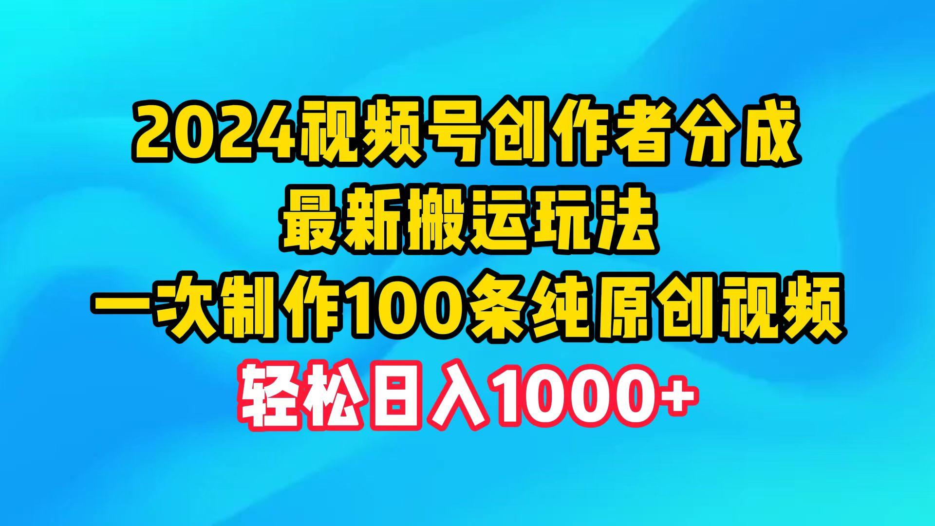 (9989期)2024视频号创作者分成,最新搬运玩法,一次制作100条纯原创视频,日入1000+-云网创