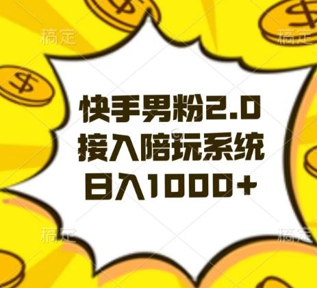 快手男粉2.0玩法，接入陪玩系统，日入躺赚1000+【揭秘】-云网创