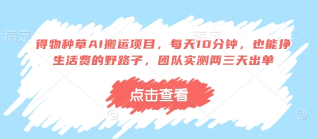得物种草AI搬运项目，每天10分钟，也能挣生活费的野路子，团队实测两三天出单-云网创