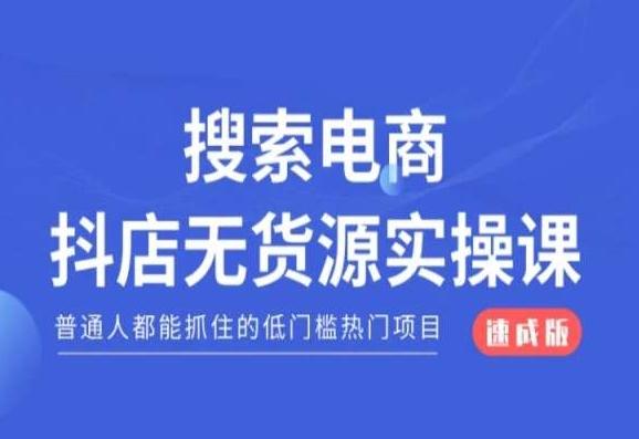 搜索电商抖店无货源必修课，普通人都能抓住的低门槛热门项目【速成版】-云网创