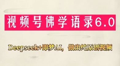 视频号佛学禅语6.0，用Deepseek+即梦ai，做纯原创视频，新手小白，也能月入1W+-云网创