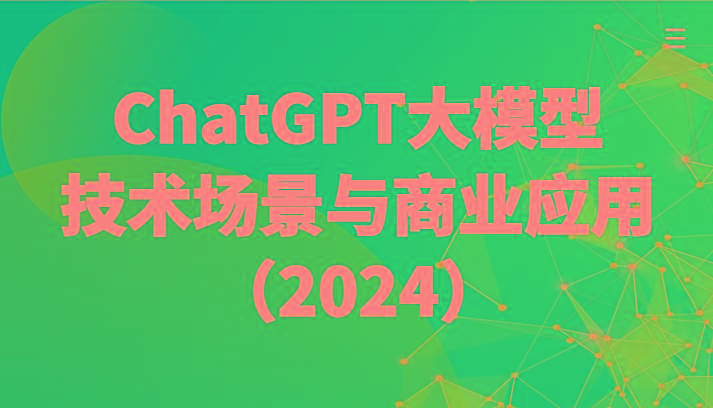 ChatGPT大模型,技术场景与商业应用(2024)带你深入了解国内外大模型生态-云网创